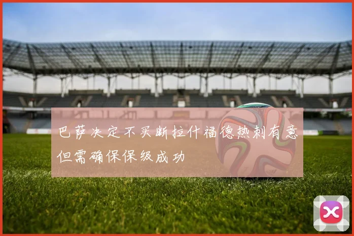 巴萨决定不买断拉什福德热刺有意但需确保保级成功